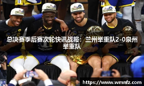 总决赛季后赛次轮快讯战报：兰州举重队2-0泉州举重队